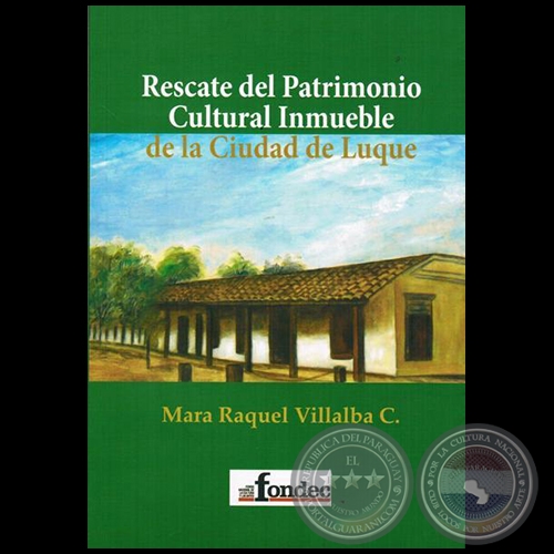  RESCATE DEL PATRIMONIO CULTURAL INMUEBLE DE LA CIUDAD DE LUQUE - Autora: MARA RAQUEL VILLALBA CANTALUPPI - Año 2014